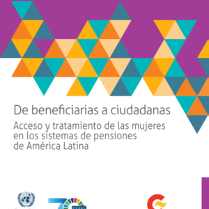 De beneficiarias a ciudadanas. Acceso y tratamiento de las mujeres en los sistemas de pensiones de América Latina.