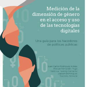 Medición de la dimensión de género en el acceso y uso de las tecnologías digitales: Una guía para los hacedores de políticas públicas