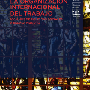 La Organización Internacional del Trabajo: 100 años de políticas sociales a escala mundial
