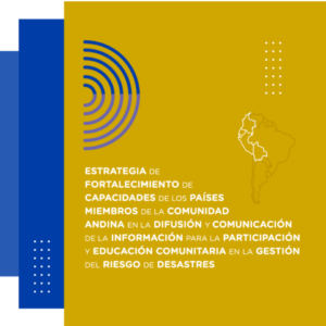 Estrategia de fortalecimiento de capacidades de los países miembros de la Comunidad Andina en la difusión y comunicación de la información para la participación y educación comunitaria en la gestión del riesgo de desastres