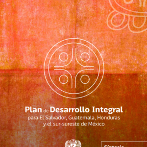 Plan de Desarrollo Integral para el Salvador, Guatemala, Honduras y el sur-sureste de México. Síntesis