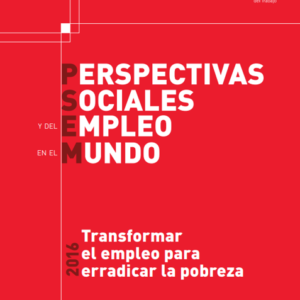 Perspectivas sociales y del empleo en el mundo 2016: Transformar el empleo para erradicar la pobreza.