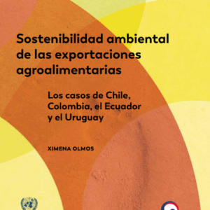 Sostenibilidad ambiental de las exportaciones agroalimentarias: los casos de Chile, Colombia, el Ecuador y el Uruguay.