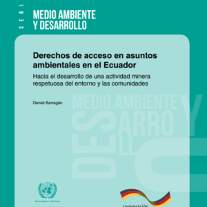 Derechos de acceso en asuntos ambientales en el Ecuador: hacia el desarrollo de una actividad minera respetuosa del entorno y las comunidades