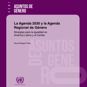 La Agenda 2030 y la Agenda Regional de Género: sinergias para la igualdad en América Latina y el Caribe.