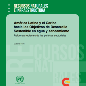 América Latina y el Caribe hacia los Objetivos de Desarrollo Sostenible en agua y saneamiento: reformas recientes de las políticas sectoriales.