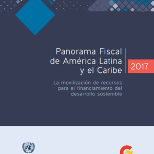 Panorama Fiscal de América Latina y el Caribe 2017: la movilización de recursos para el financiamiento del desarrollo sostenible.