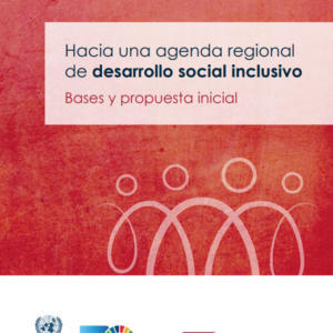 Hacia una agenda regional de desarrollo social inclusivo: Bases y propuesta inicial.