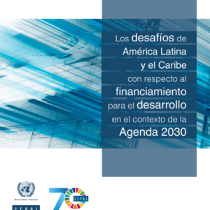 Los desafíos de América Latina y el Caribe con respecto al financiamiento para el desarrollo en el contexto de la Agenda 2030.