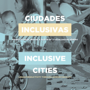 Ciudades Inclusivas: Un camino hacia la productividad urbana a partir de la igualdad de género.