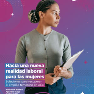 Hacia una nueva realidad laboral para las mujeres: soluciones para recuperar el empleo femenino en ALC.