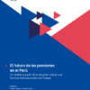 El futuro de las pensiones en el Perú. Un análisis a partir de la situación actual y las Normas Internacionales del Trabajo.