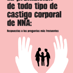 La prohibición de todo tipo de castigo corporal de NNA: Respuestas a las preguntas más frecuentes.