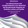 Las dimensiones del envejecimiento y los derechos de las personas mayores en América Latina y el Caribe.